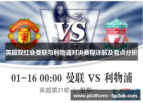 英超双红会曼联与利物浦对决赛程详解及看点分析 英超双红会曼联与利物浦对决赛程详解及看点分析