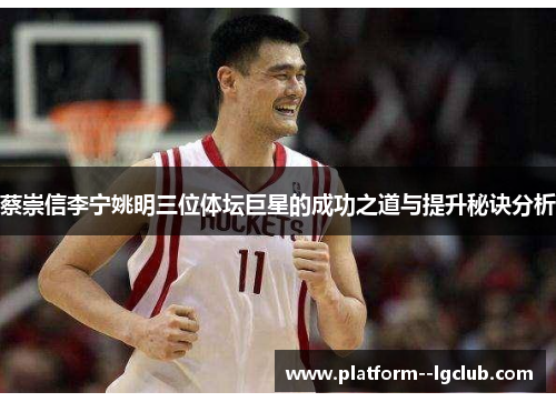 蔡崇信李宁姚明三位体坛巨星的成功之道与提升秘诀分析 蔡崇信李宁姚明三位体坛巨星的成功之道与提升秘诀分析