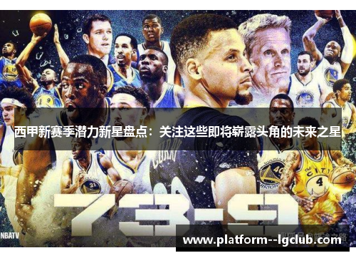 西甲新赛季潜力新星盘点:关注这些即将崭露头角的未来之星 西甲新赛季潜力新星盘点:关注这些即将崭露头角的未来之星