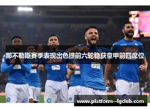 那不勒斯赛季表现出色提前六轮稳获意甲前四席位 那不勒斯赛季表现出色提前六轮稳获意甲前四席位