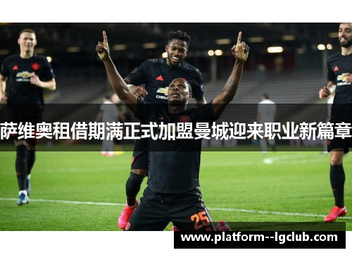 萨维奥租借期满正式加盟曼城迎来职业新篇章 萨维奥租借期满正式加盟曼城迎来职业新篇章